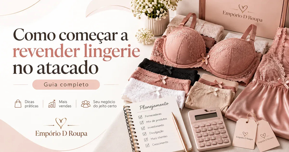 Como começar a revender lingerie no atacado: guia completo - calcinhas, sutiãs e planejamento de revenda - Empório D Roupa